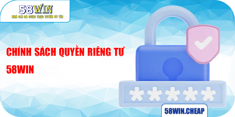 QUYỀN RIÊNG TƯ 2 Chính sách quyền riêng tư 58WIN