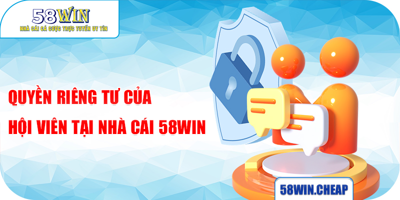 QUYỀN RIÊNG TƯ 4 Quyền riêng tư của hội viên tại nhà cái 58WIN