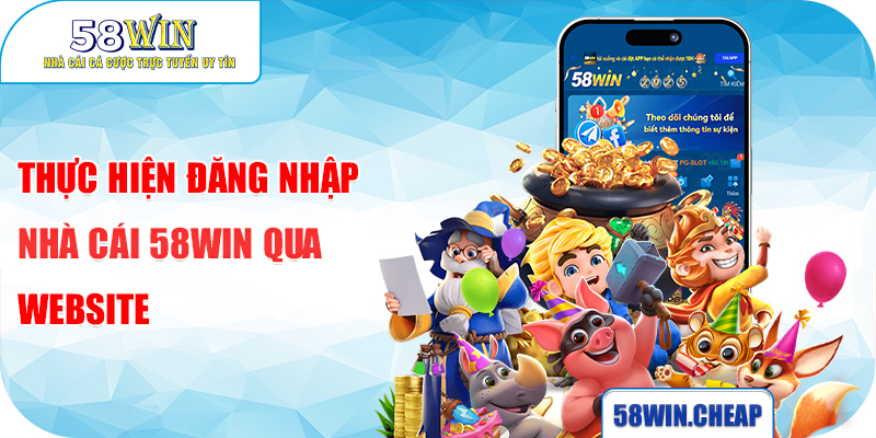 ĐĂNG NHẬP 1 Thực hiện đăng nhập nhà cái 58Win qua website