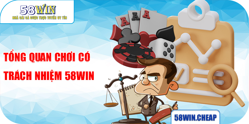 Chơi có trách nhiệm - Tham gia cá cược an toàn tại 58WIN 1 Tổng quan chơi có trách nhiệm 58WIN