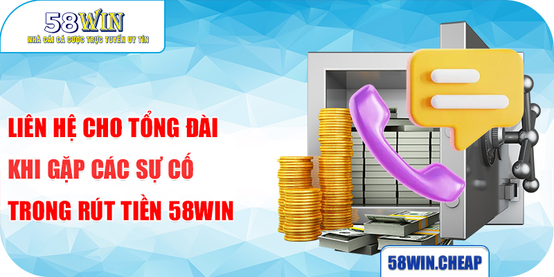 Hướng Dẫn Khách Hàng Rút Tiền 58win Nhanh Chóng Từ Nhà Cái 4 Liên hệ cho tổng đài khi gặp các sự cố trong rút tiền 58win