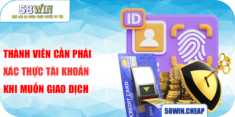 Hướng Dẫn Khách Hàng Rút Tiền 58win Nhanh Chóng Từ Nhà Cái 2 Thành viên cần phải xác thực tài khoản khi muốn giao dịch