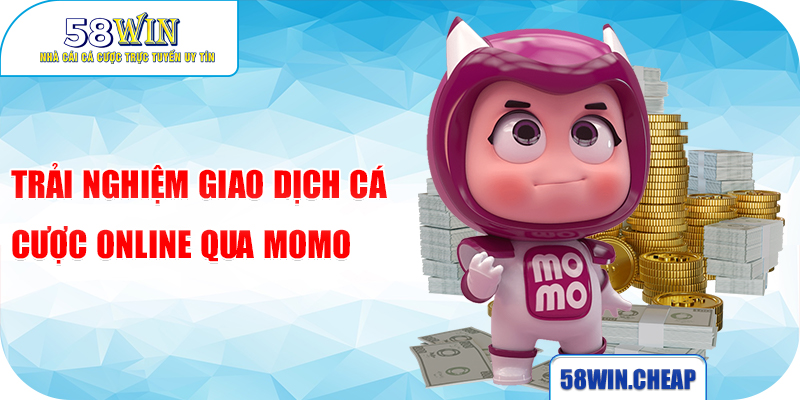 Nạp Tiền 58win 2 Trải nghiệm giao dịch cá cược online qua Momo