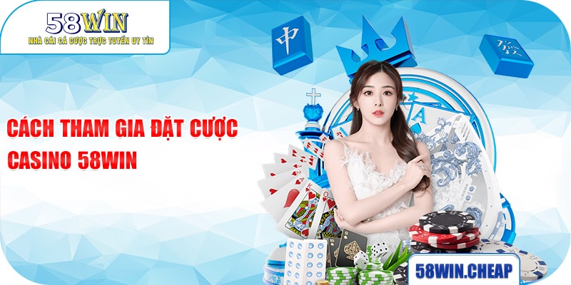 Cách tham gia đặt cược Casino 58win