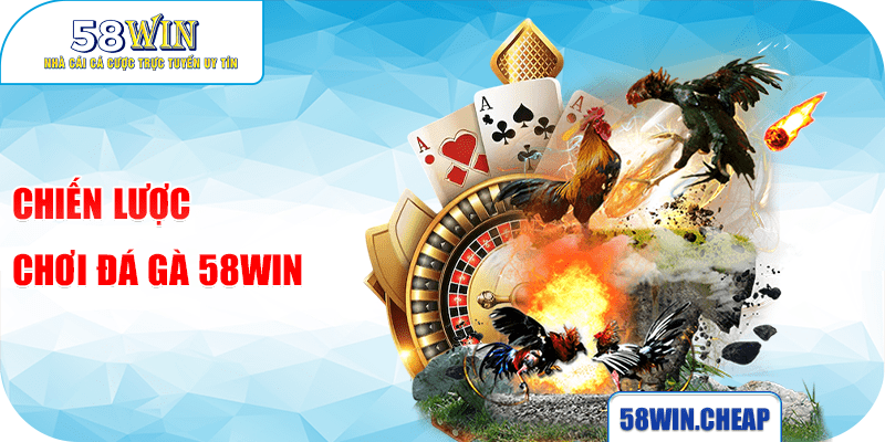 Chiến lược chơi đá gà 58win